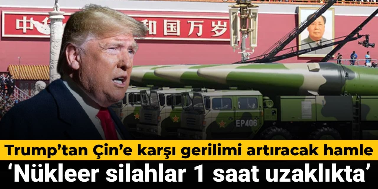 Trump’tan gerilimi artıracak Çin açıklaması: ‘Nükleer silahlar 1 saat uzaklıkta’