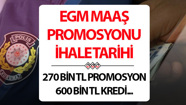 EGM PROMOSYON İHALE TARİHİ NE ZAMAN? Polislere maaş promosyonunda 270 bin TL nakdi ödeme ve 600 bin TL sıfır faizli kredi talebi