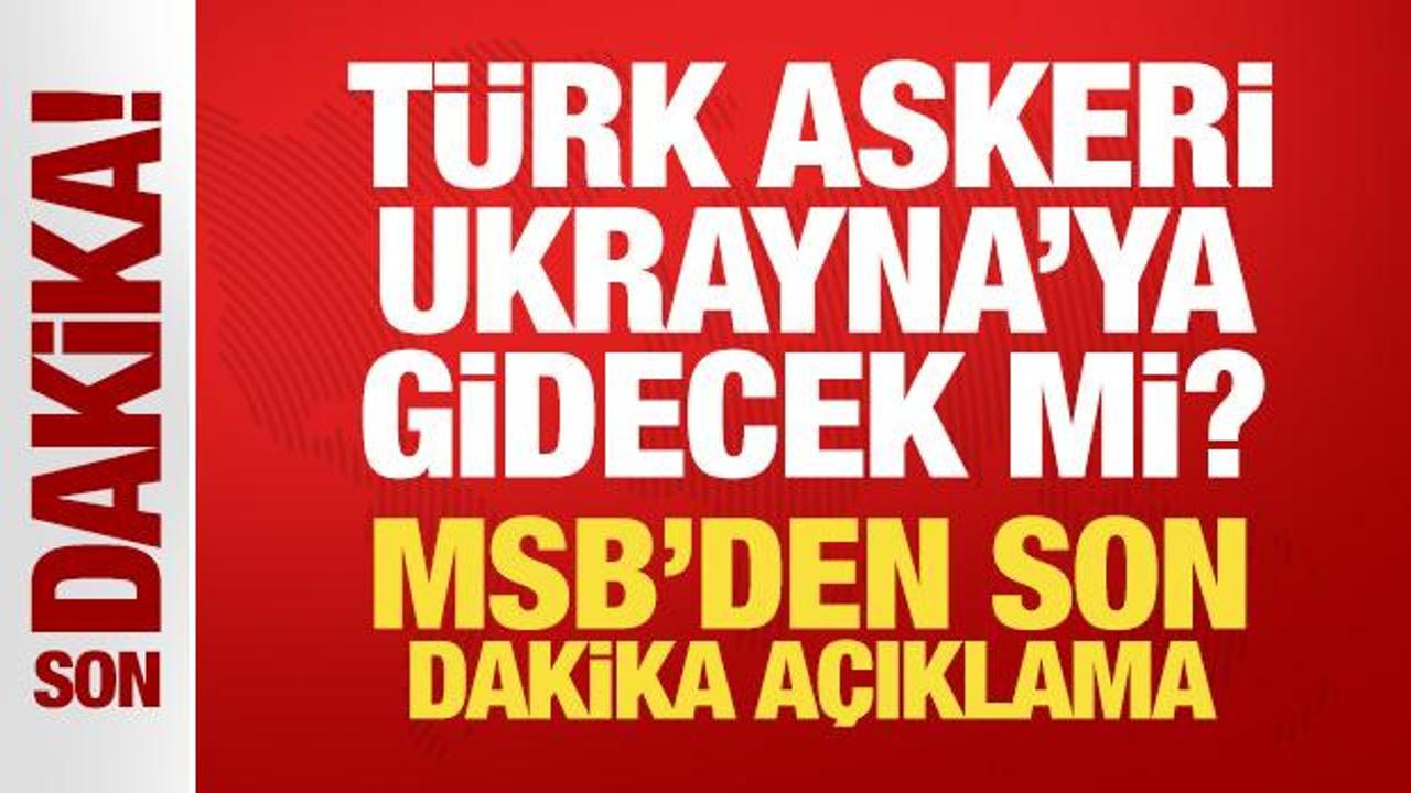 Türk askeri Ukrayna’ya gidecek mi? MSB’den son dakika açıklama